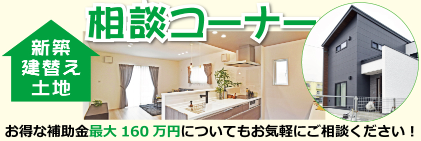 新築・建替え・栃相談コーナー！お得な補助金最大160万円についてもお気軽にご相談ください！
